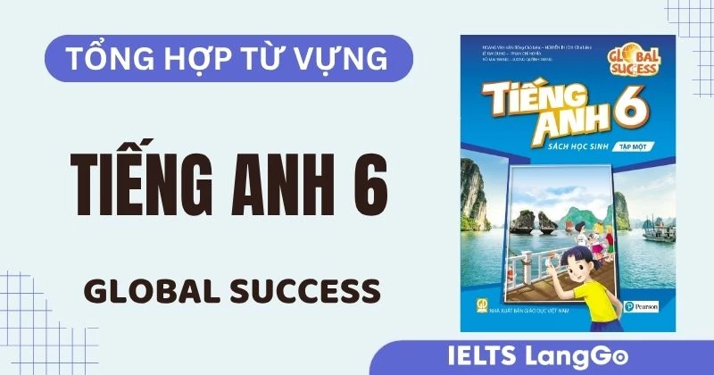 Tổng hợp từ vựng tiếng Anh lớp 6 Global Success Unit 1-12 (Free PDF)