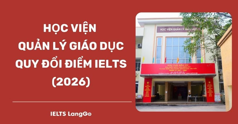 Học viện Quản lý Giáo dục quy đổi IELTS 2026: Phương thức & mức điểm