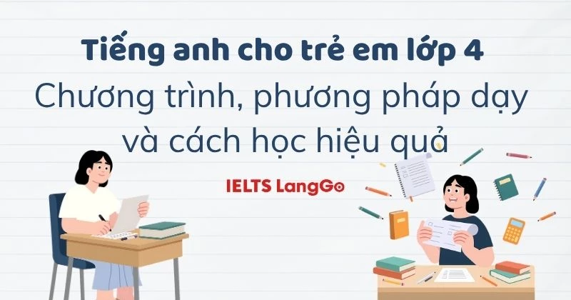 Tiếng Anh cho trẻ em lớp 4: Chương trình, phương pháp và cách học hiệu quả
