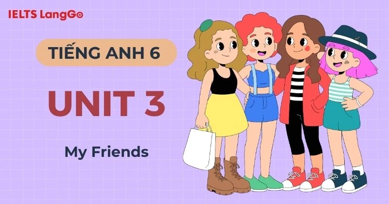 Đáp án Tiếng Anh 6 Unit 3 Global Success chủ đề My Friends chi tiết