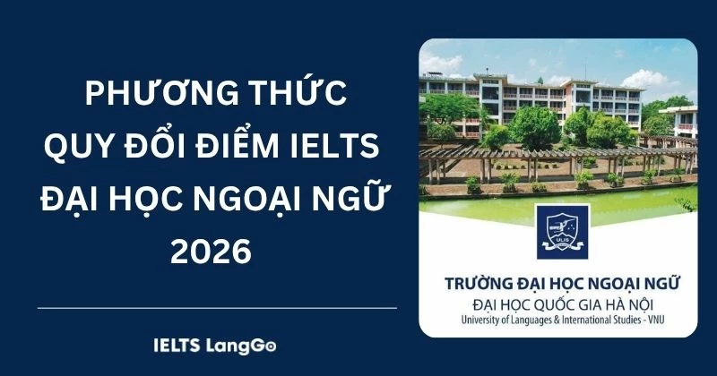 Đại học Ngoại ngữ - ĐHQGHN quy đổi IELTS 2026: Phương thức & Mức điểm