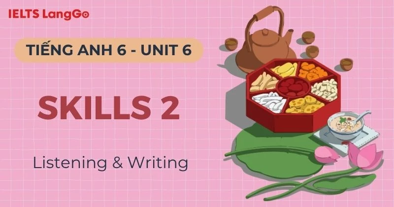 Đáp án Tiếng Anh 6 Unit 6 Skills 2: Listening & Writing kèm bài mẫu