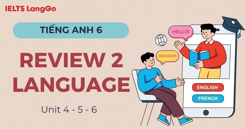 Đáp án Tiếng Anh 6 Review 2 Language Global Success (Units 4 - 5 - 6)