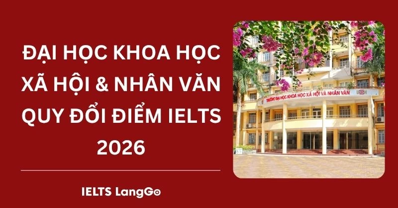 Đại học Khoa học Xã hội và Nhân văn - ĐHQGHN quy đổi điểm IELTS 2026