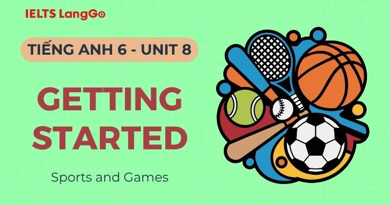 Tiếng Anh 6 Unit 8 Getting Started: Đáp án & Giải thích chi tiết