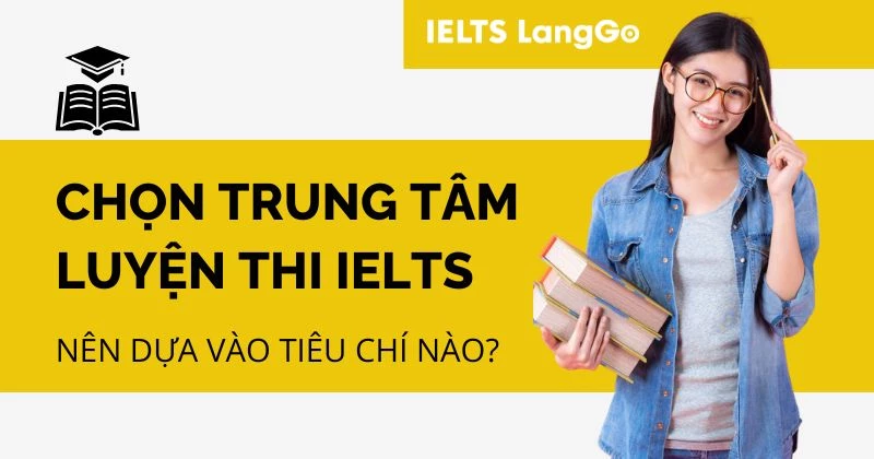 6 tiêu chí chọn trung tâm luyện thi IELTS tốt quan trọng nhất
