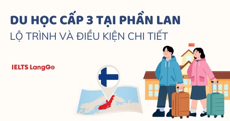 Du học cấp 3 Phần Lan: Điều kiện, lợi ích và kinh nghiệm xin visa
