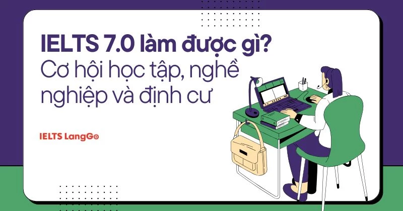 IELTS 7.0 làm được gì? Cơ hội học tập, nghề nghiệp và định cư