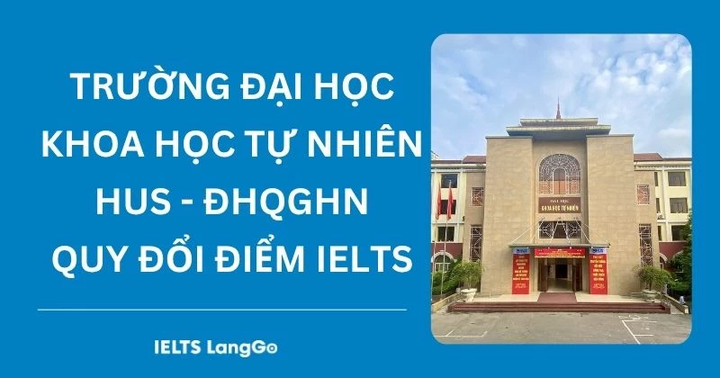 Phương thức Đại học Khoa học Tự nhiên - ĐHQGHN quy đổi điểm IELTS 2026