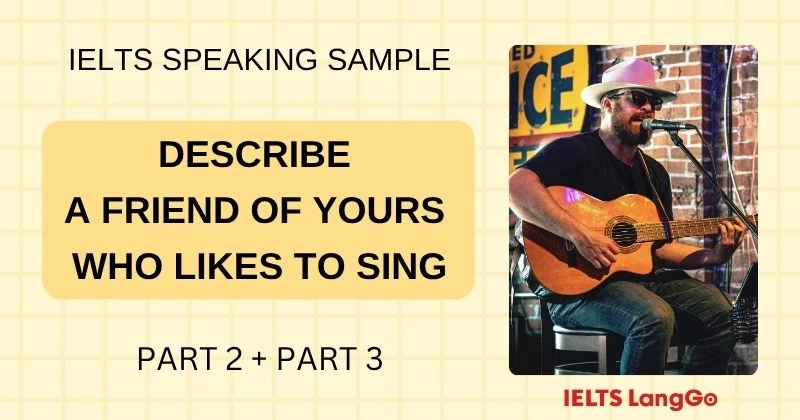 Bài mẫu Speaking Describe a friend of yours who likes to sing Part 2, 3