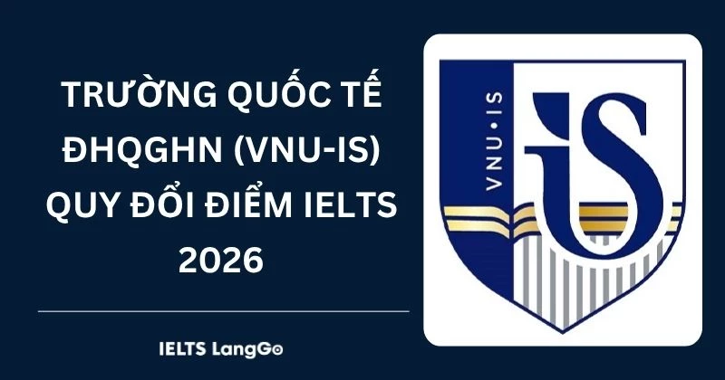 Trường Quốc tế - ĐHQGHN quy đổi điểm IELTS 2026: Phương thức & điều kiện