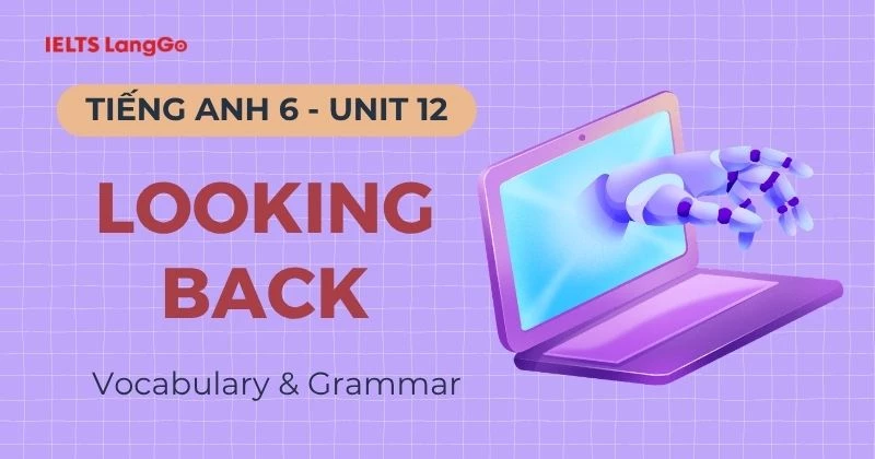 Đáp án Tiếng Anh 6 Unit 12 Looking Back Global Success chi tiết