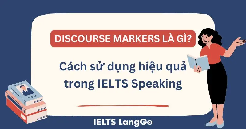 Discourse Markers là gì? Cách sử dụng hiệu quả trong IELTS Speaking