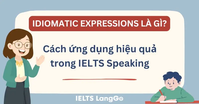 Idiomatic Expressions là gì? Cách ứng dụng hiệu quả trong IELTS Speaking