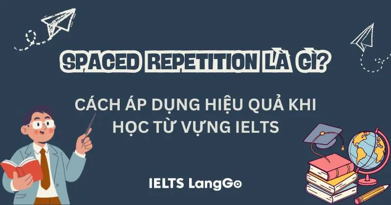Spaced repetition là gì? Cách áp dụng hiệu quả khi học từ vựng IELTS