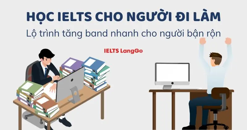 Học IELTS cho người đi làm: Lộ trình tăng band nhanh cho người bận rộn