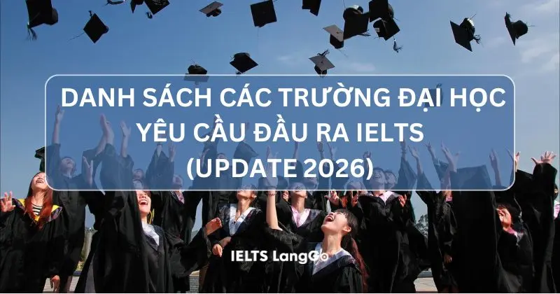 Danh sách các trường đại học yêu cầu đầu ra IELTS (Cập nhật 2026)