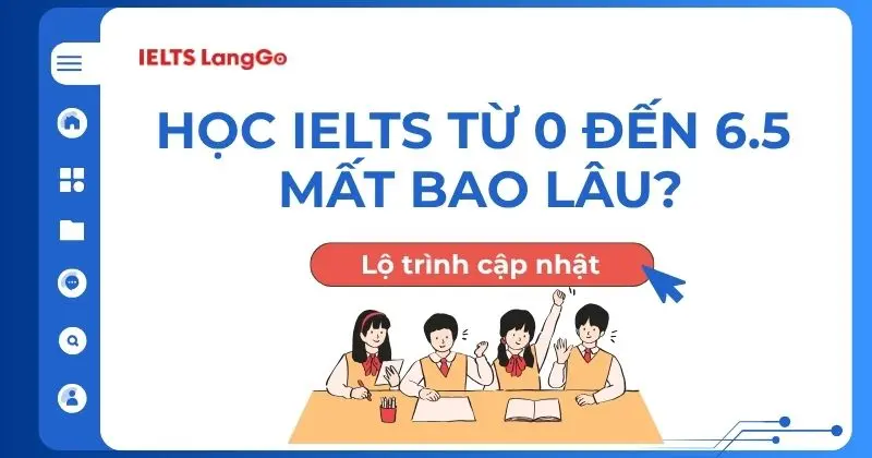 Học IELTS từ 0 lên 6.5 mất bao lâu? Lộ trình chi tiết cập nhật 2026