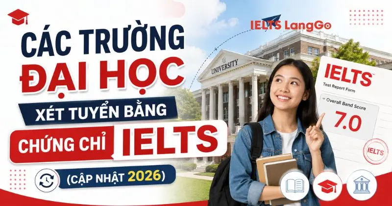 Những trường đại học xét tuyển IELTS 2026: danh sách đầy đủ, cách tính điểm
