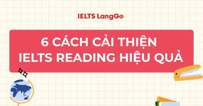 Cải thiện IELTS Reading: 6 bí quyết tăng band điểm hiệu quả