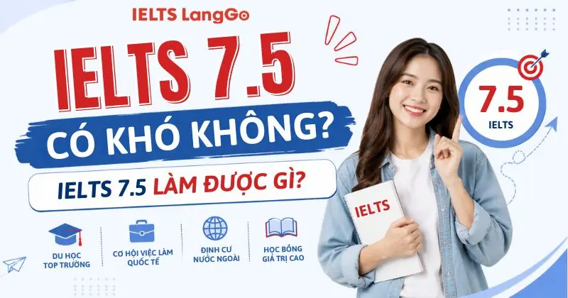 IELTS 7.5 có khó không? IELTS 7.5 làm được gì?