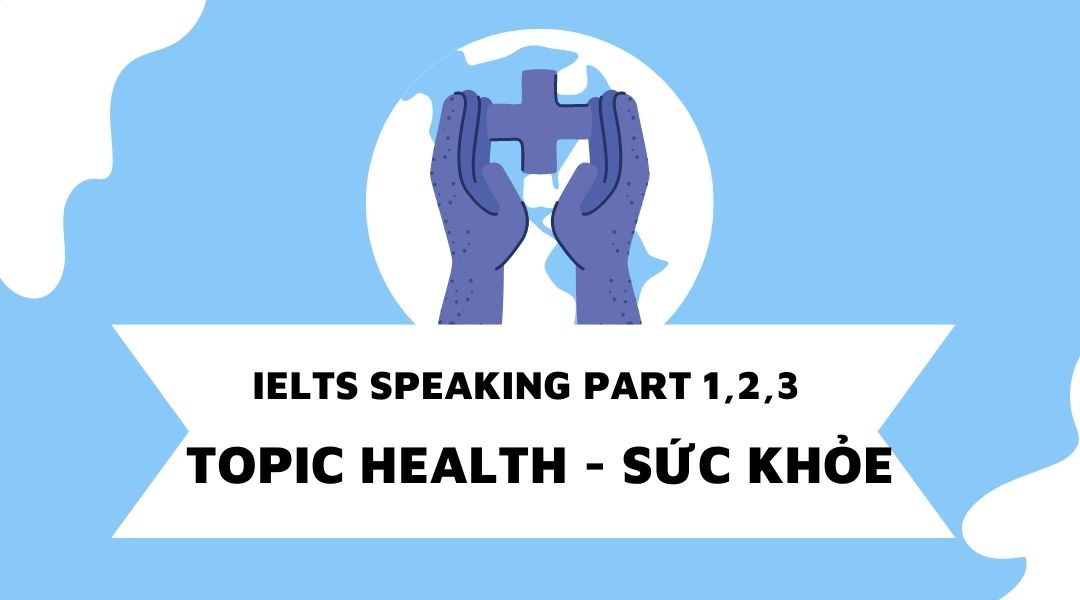 Hướng dẫn giải đề IELTS Speaking chủ đề Health (Sức khỏe) kèm bài mẫu