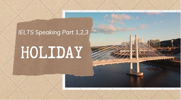 IELTS Speaking Part 1,2,3: Chủ đề HOLIDAY và mẫu trả lời