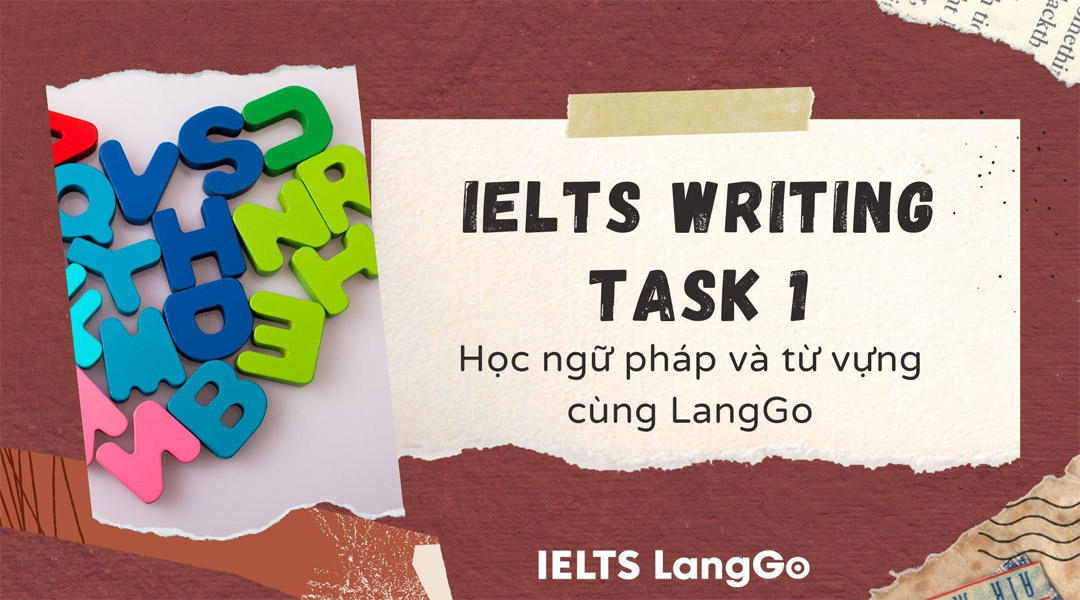 Học ngữ pháp và từ vựng IELTS Writing Task 1 cùng LangGo