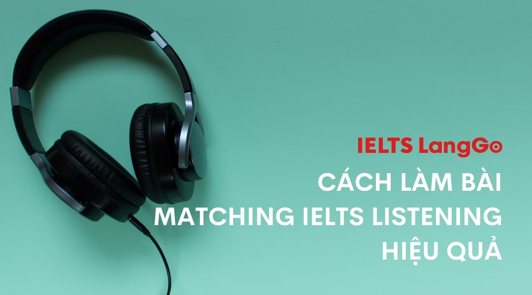 Hướng dẫn cách làm bài Matching IELTS Listening chi tiết nhất