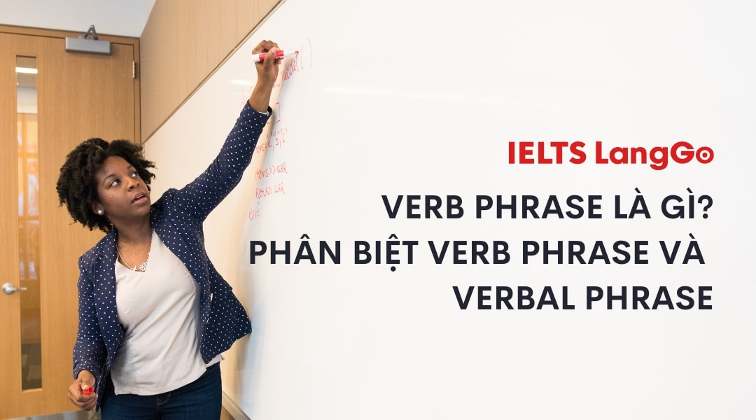 Verb Phrase là gì? Phân biệt Verb Phrase và Verbal Phrase dễ hiểu nhất