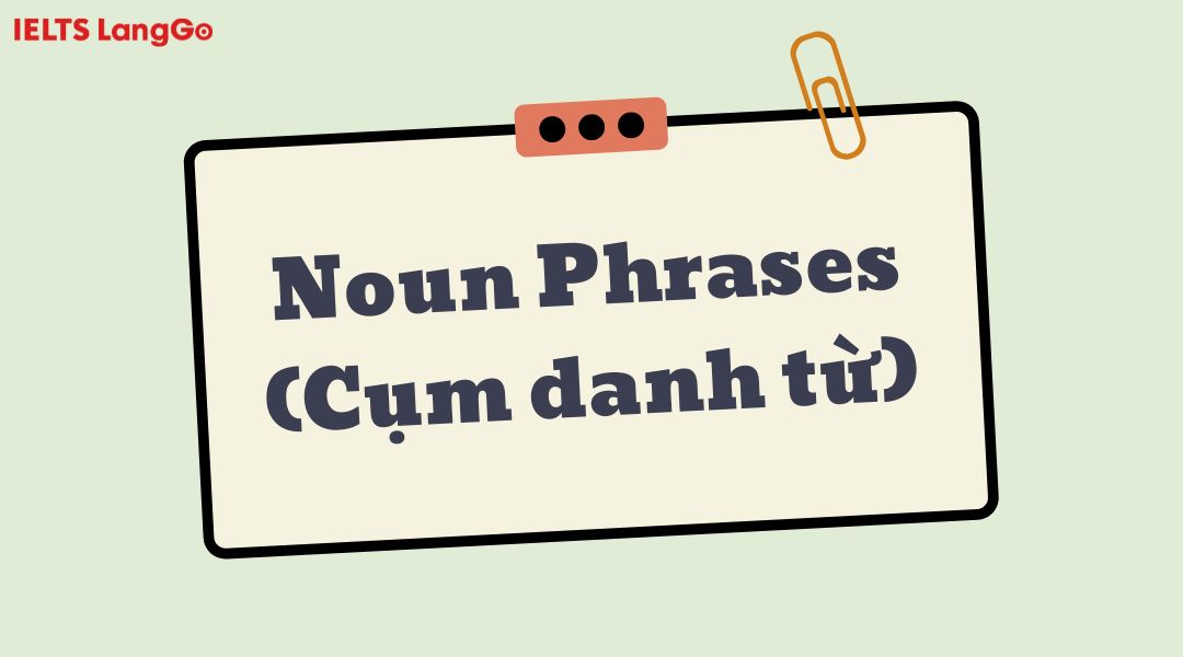 IELTS grammar: Noun Phrases (Cụm danh từ)