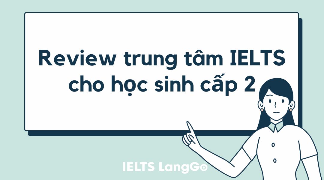 Review trung tâm IELTS cho học sinh cấp 2 top đầu tại Hà Nội
