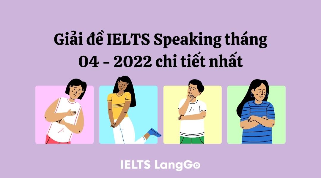 Hướng dẫn giải đề IELTS Speaking tháng 04 - 2022 kèm nhận xét chi tiết