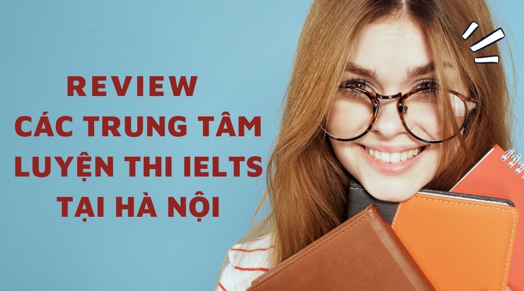 Review về các trung tâm luyện thi IELTS tại Hà Nội