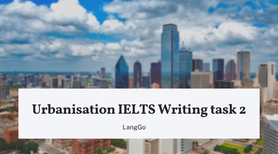 Bài mẫu chủ đề Urbanization IELTS Writing task 2 có phân tích chi tiết