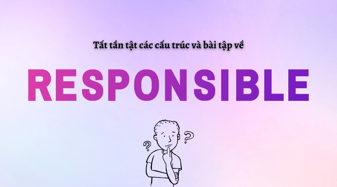 Responsible đi với giới từ gì? Cấu trúc và bài tập về Responsible