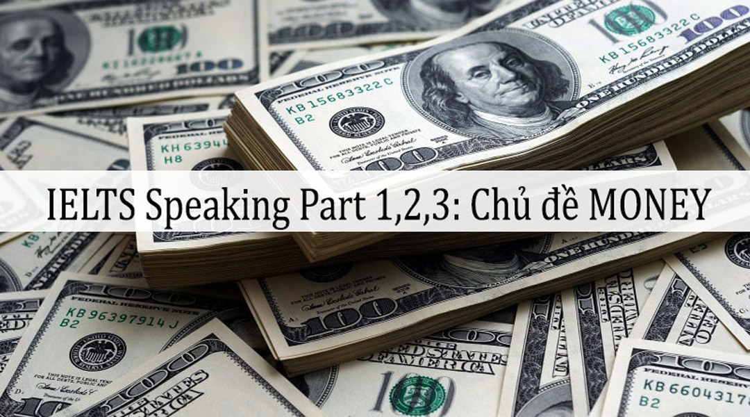 IELTS Speaking Part 1,2,3: Chủ đề MONEY và mẫu trả lời