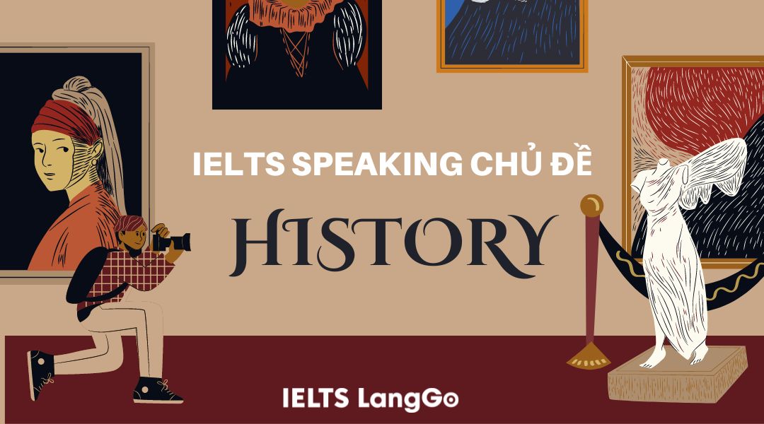 Xử đẹp chủ đề History IELTS Speaking: Câu hỏi thường gặp và câu trả lời mẫu