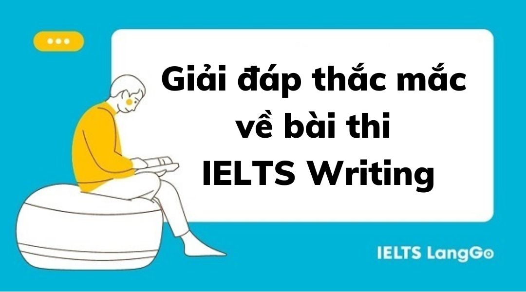 Giải đáp thắc mắc về bài thi IELTS Writing IELTS