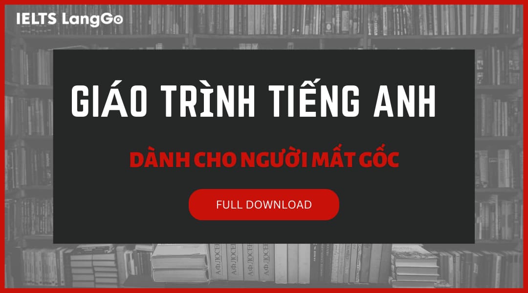 FULL giáo trình tiếng Anh giao tiếp cho người mất gốc - Download miễn phí