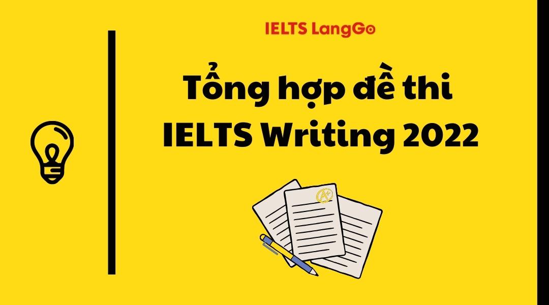 Tổng hợp đề thi IELTS Writing 2022 mới nhất