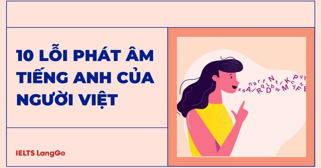 10 lỗi phát âm tiếng Anh của người Việt và cách khắc phục