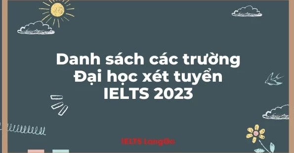 Danh sách các trường Đại học xét tuyển IELTS 2023 cập nhật mới nhất