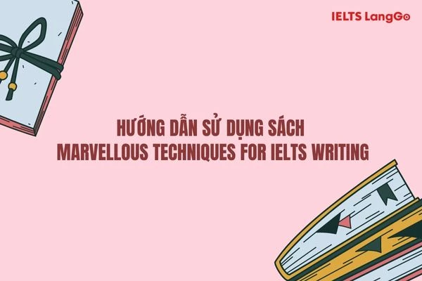Sử dụng sách Marvellous Techniques For IELTS Writing hiệu quả