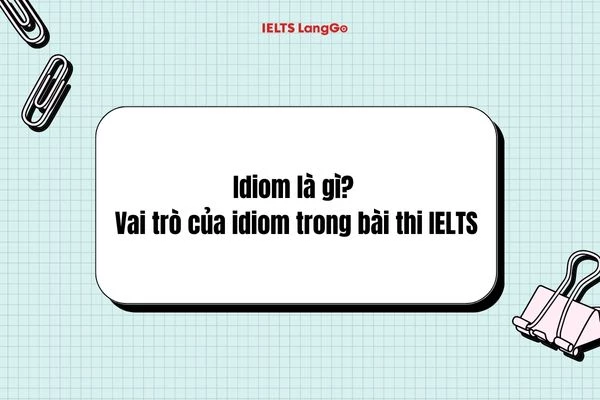 Idiom tiếng Anh là gì? Có nên sử dụng Idioms trong bài thi IELTS