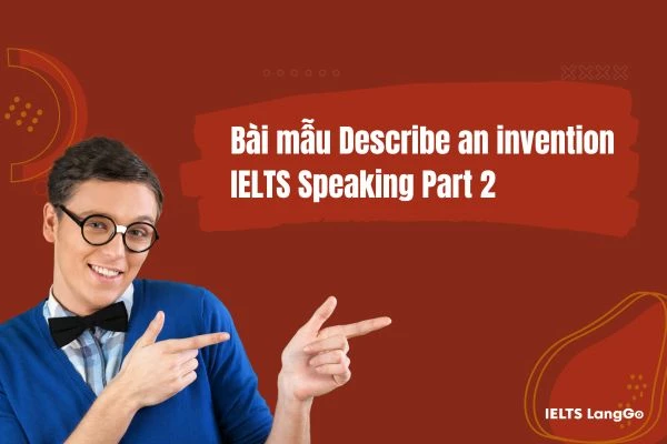 Sample Describe an invention IELTS Speaking part 2