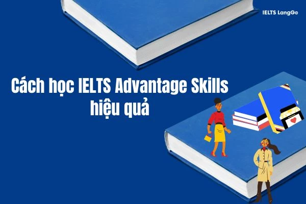 Hướng dẫn sử dụng bộ sách IELTS Advantage Skills hiệu quả