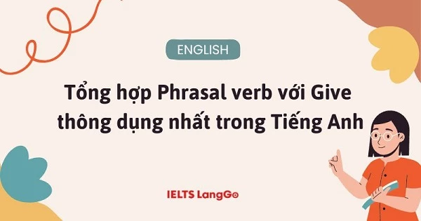 Tổng hợp Phrasal verbs with Give trong Tiếng Anh