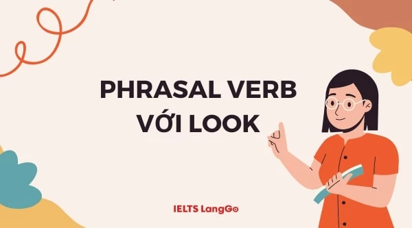Tổng hợp phrasal verb with Look kèm ví dụ cụ thể