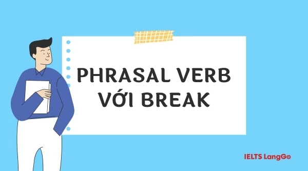 Tổng hợp phrasal verb với Break trong Tiếng Anh